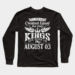 All Men Are Created Equal But Only Kings Are Born On August 03 Happy Birthday To Me You Papa Dad Son Long Sleeve T-Shirt